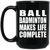 Ball Badminton Makes Life Complete - 15oz Coffee Mug Black