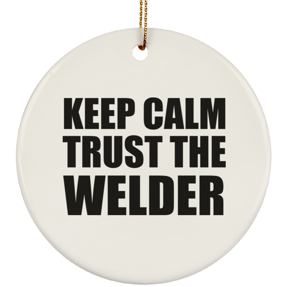 Keep Calm and Trust The Welder - Circle Ornament