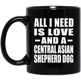 All I Need Is Love And A Central Asian Shepherd Dog - 11 Oz Coffee Mug Black