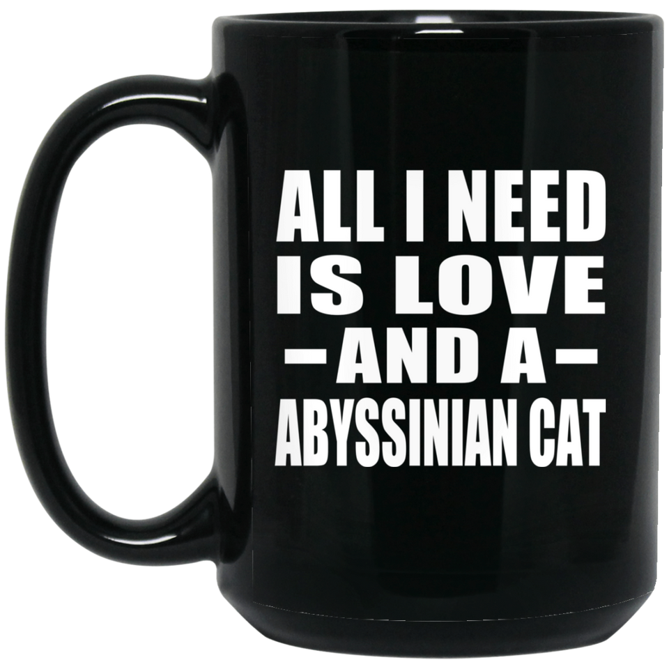 All I Need Is Love And A Abyssinian Cat - 15 Oz Coffee Mug Black