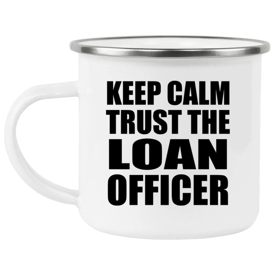 Keep Calm and Trust The Loan Officer - 12oz Camping Mug