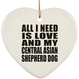 All I Need Is Love And My Central Asian Shepherd Dog - Heart Ornament