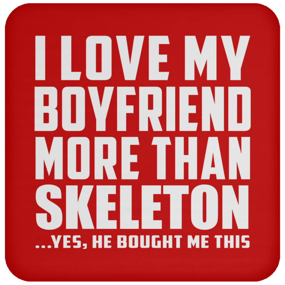 I Love My Boyfriend More Than Skeleton - Drink Coaster