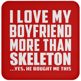 I Love My Boyfriend More Than Skeleton - Drink Coaster