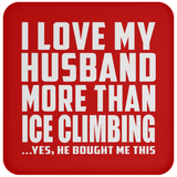 I Love My Husband More Than Ice Climbing - Drink Coaster