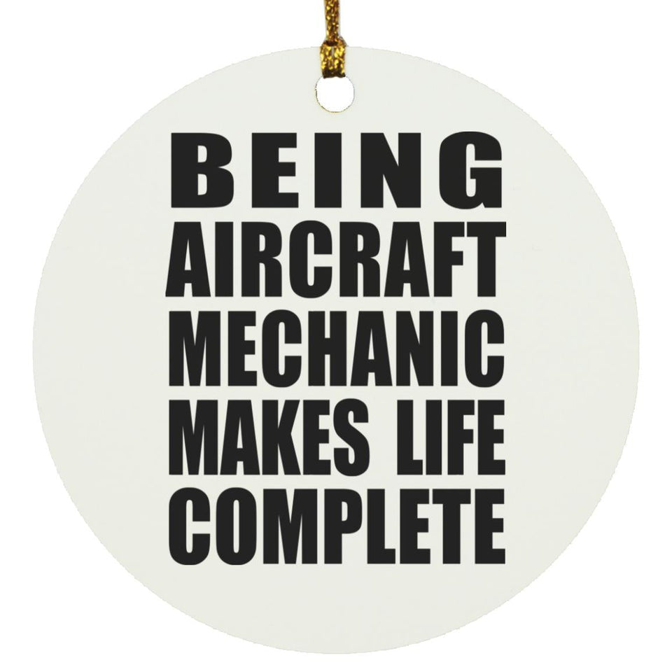 Being Aircraft Mechanic Makes Life Complete - Circle Ornament