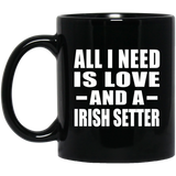 All I Need Is Love And A Irish Setter - 11 Oz Coffee Mug Black