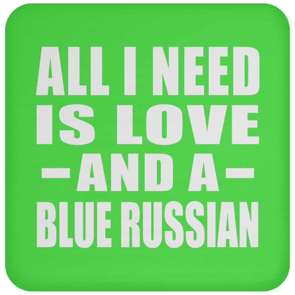 All I Need Is Love And A Blue Russian - Drink Coaster