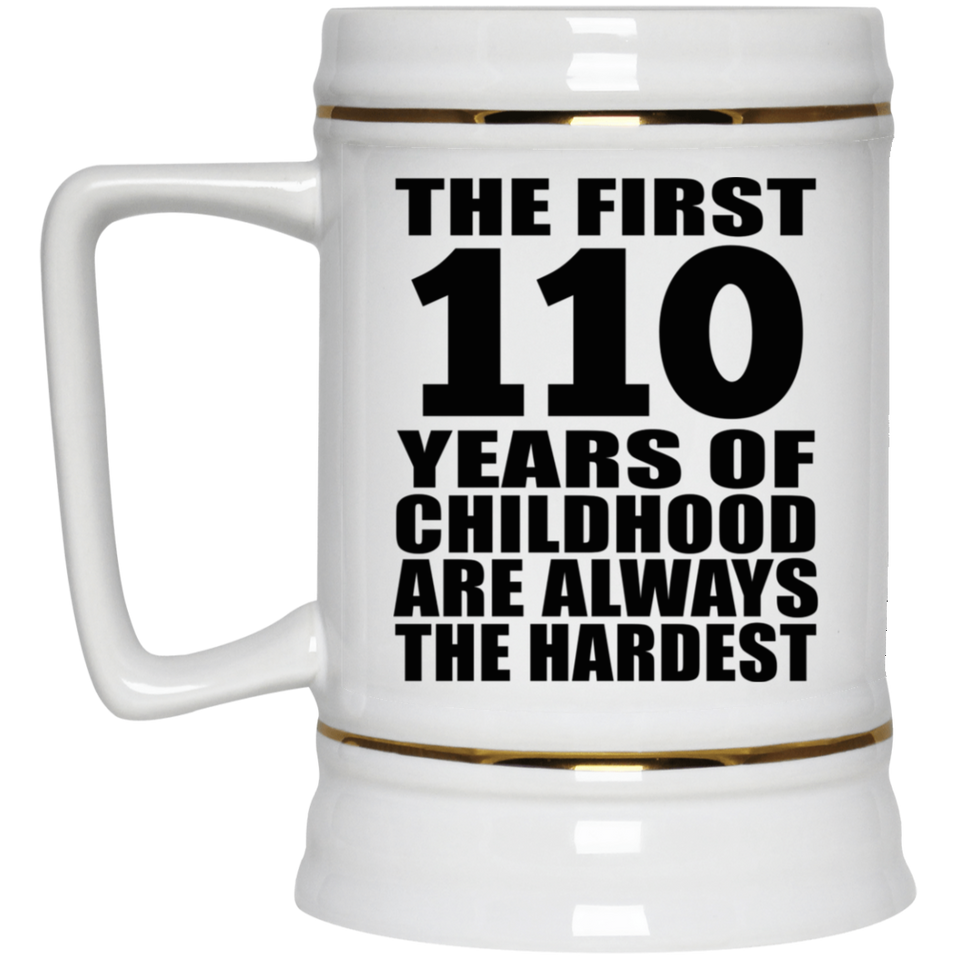 110th Birthday First 110 Years of Childhood Are The Hardest - Beer Stein