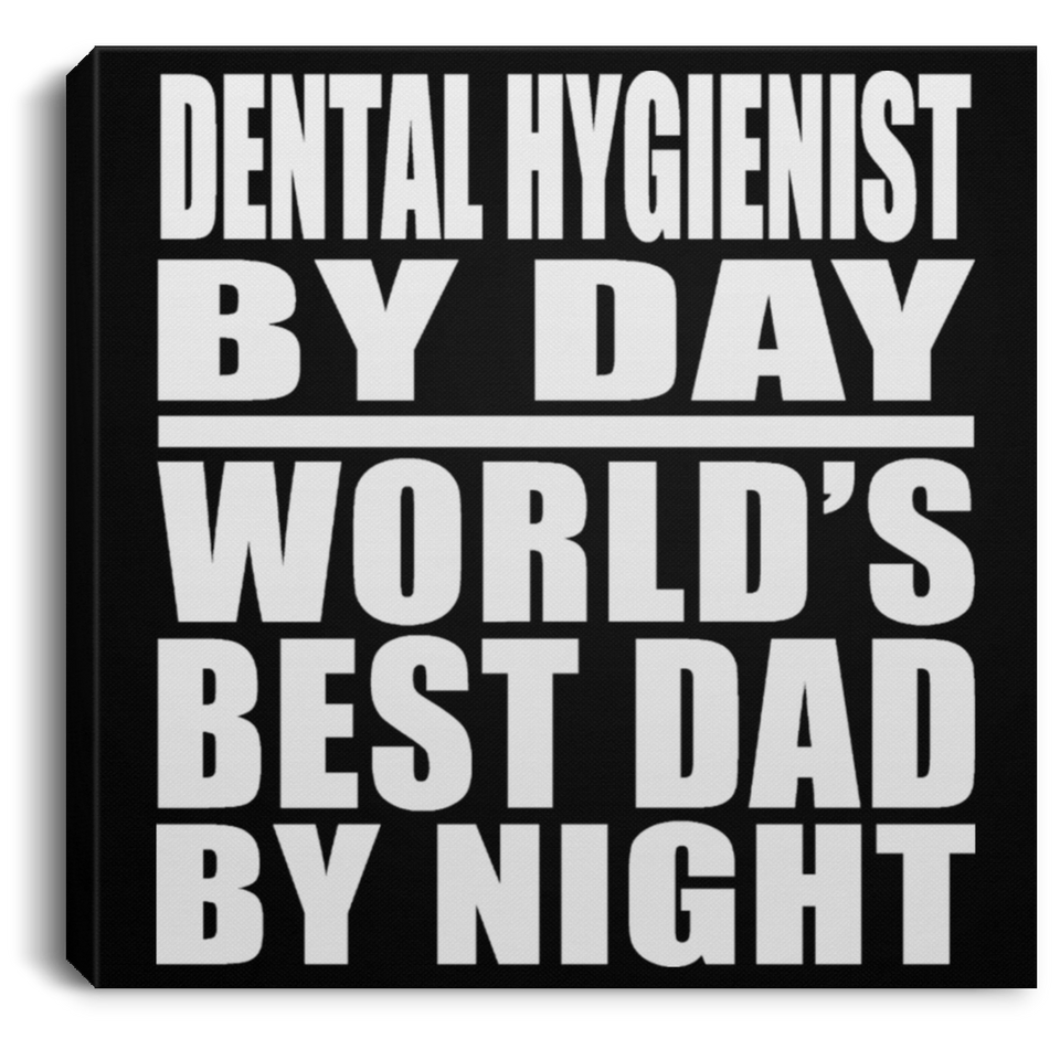 Dental Hygienist By Day World's Best Dad By Night - Canvas Square