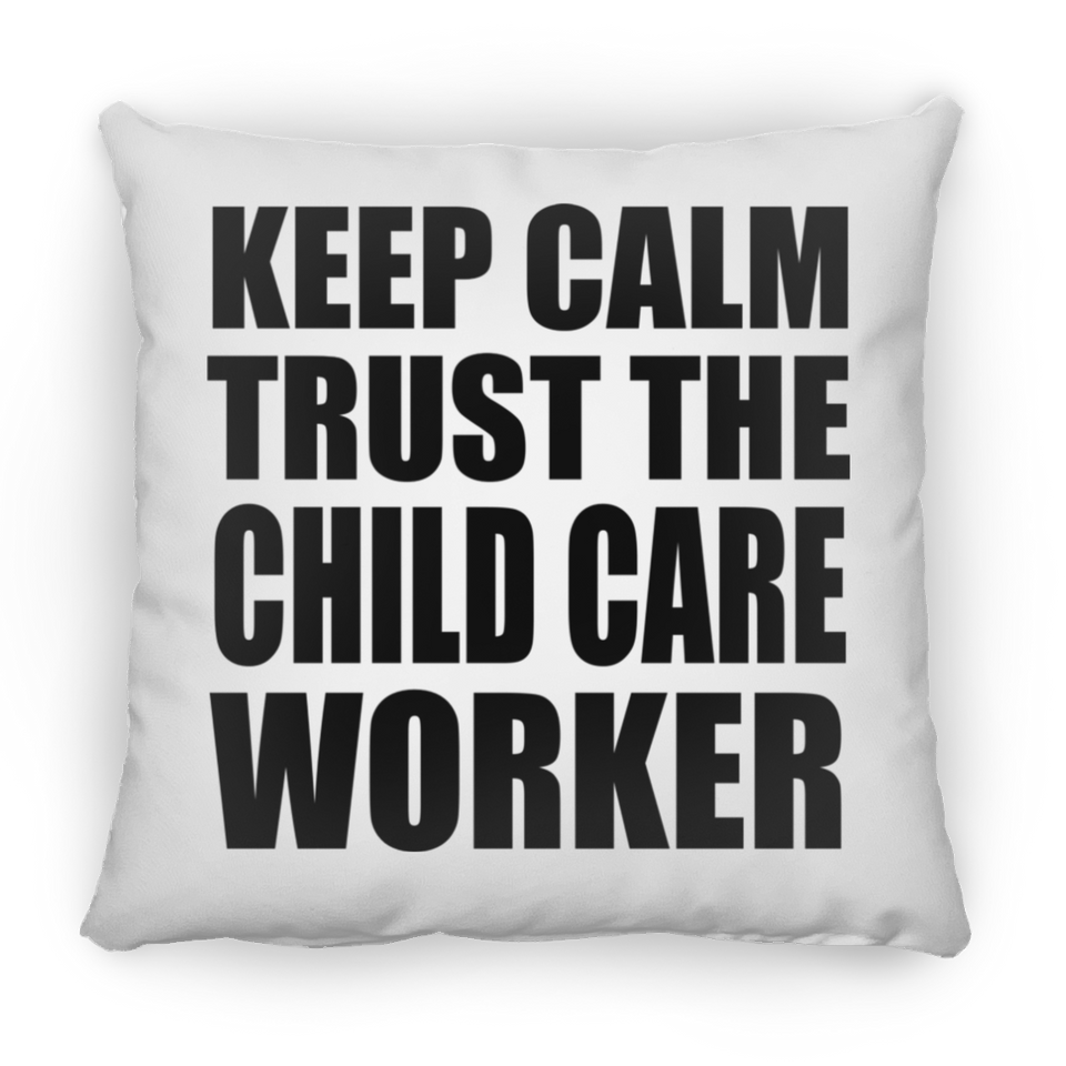 Keep Calm and Trust The Child Care Worker - Throw Pillow
