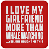 I Love My Girlfriend More Than Whale Watching - Drink Coaster