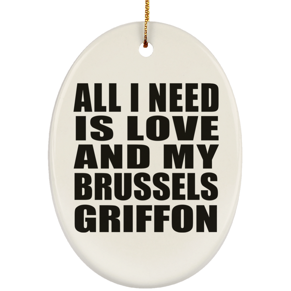 All I Need Is Love And My Brussels Griffon - Oval Ornament
