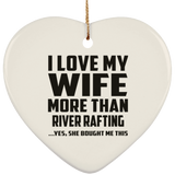 I Love My Wife More Than River Rafting - Heart Ornament