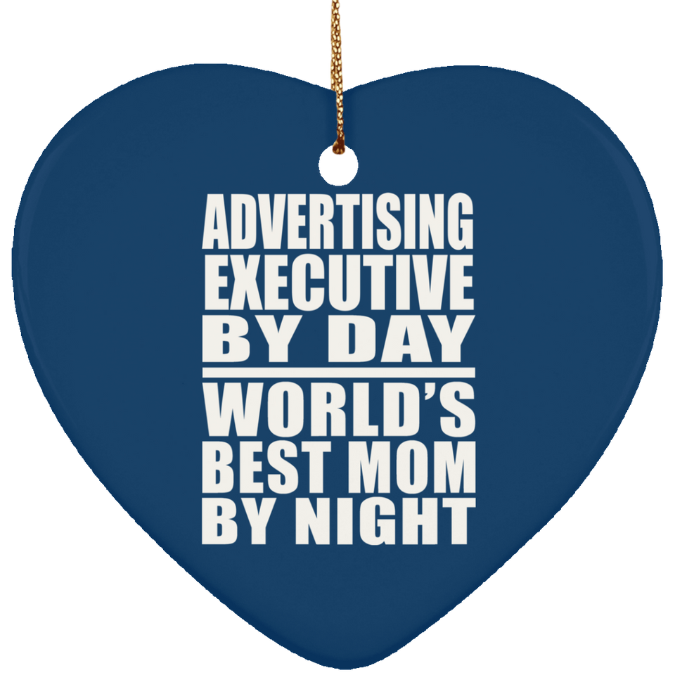 Advertising Executive By Day World's Best Mom By Night - Heart Ornament