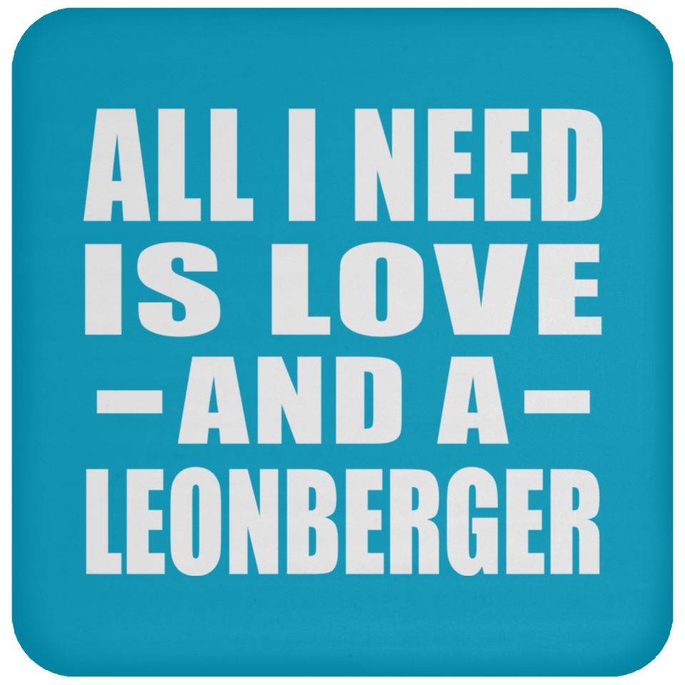 All I Need Is Love And A Leonberger - Drink Coaster