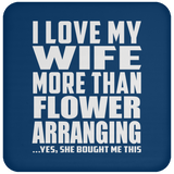 I Love My Wife More Than Flower Arranging - Drink Coaster