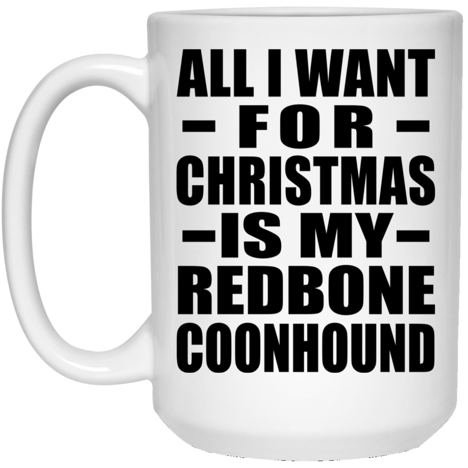All I Want For Christmas Is My Redbone Coonhound - 15 Oz Coffee Mug