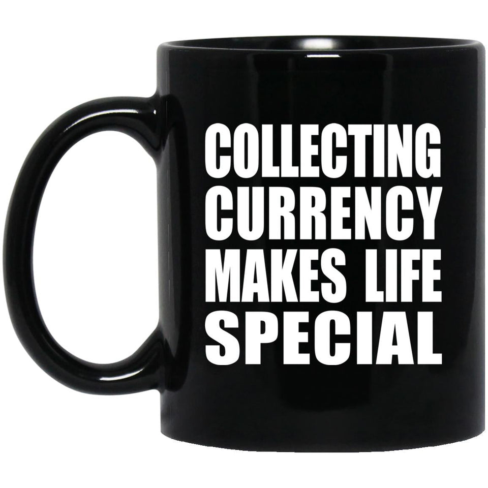 Collecting Currency Makes Life Special - 11oz Coffee Mug Black