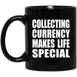 Collecting Currency Makes Life Special - 11oz Coffee Mug Black