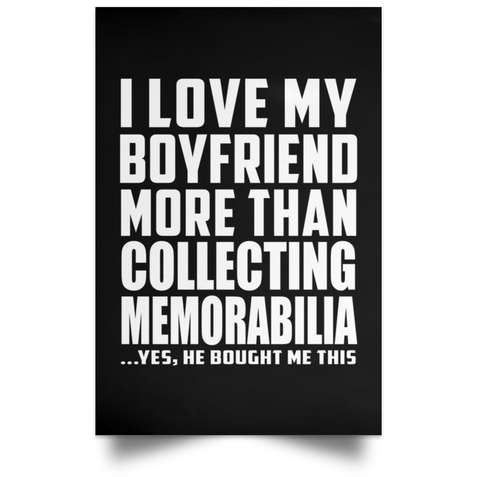 I Love My Boyfriend More Than Collecting Memorabilia - Poster Portrait