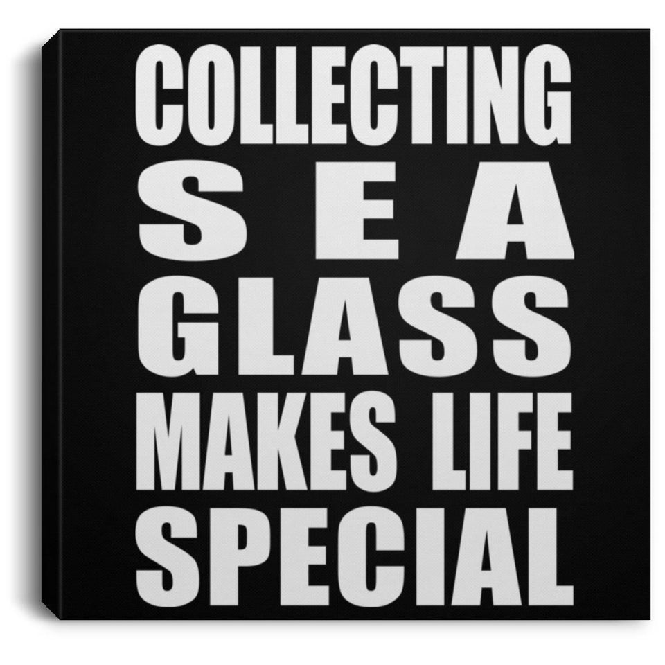 Collecting Sea Glass Makes Life Special - Canvas Square
