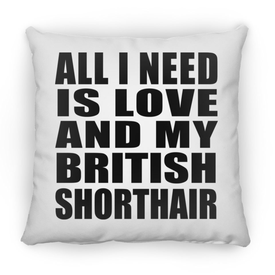 All I Need Is Love And My British Shorthair - Throw Pillow