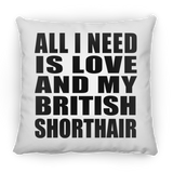 All I Need Is Love And My British Shorthair - Throw Pillow