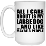 All I Care About Is My Labbe Dog - 15 Oz Coffee Mug