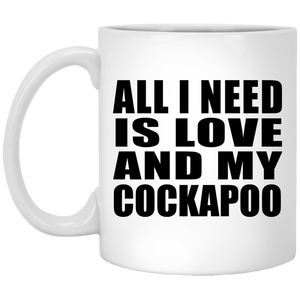 All I Need Is Love And My Cockapoo - 11 Oz Coffee Mug