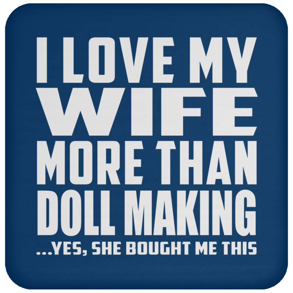 I Love My Wife More Than Doll Making - Drink Coaster