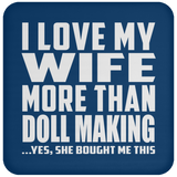 I Love My Wife More Than Doll Making - Drink Coaster