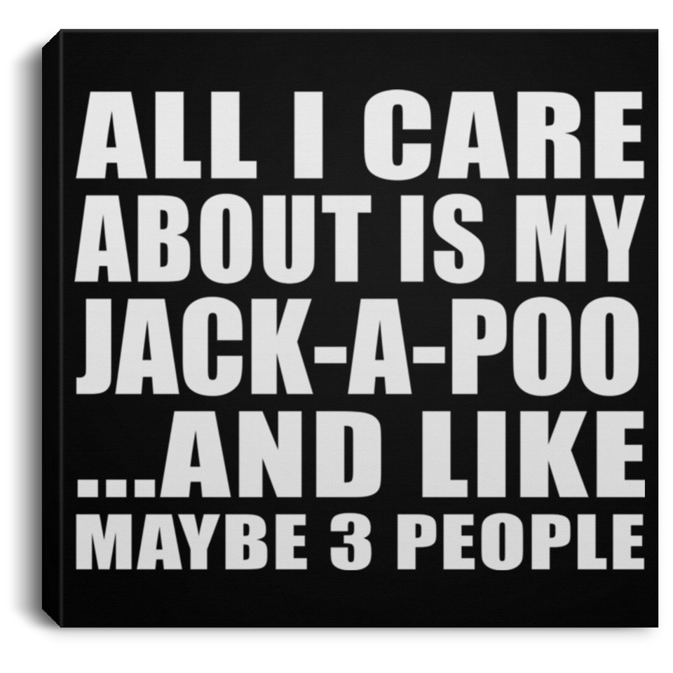 All I Care About Is My Jack-A-Poo - Canvas Square