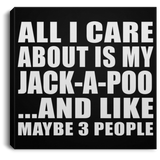 All I Care About Is My Jack-A-Poo - Canvas Square
