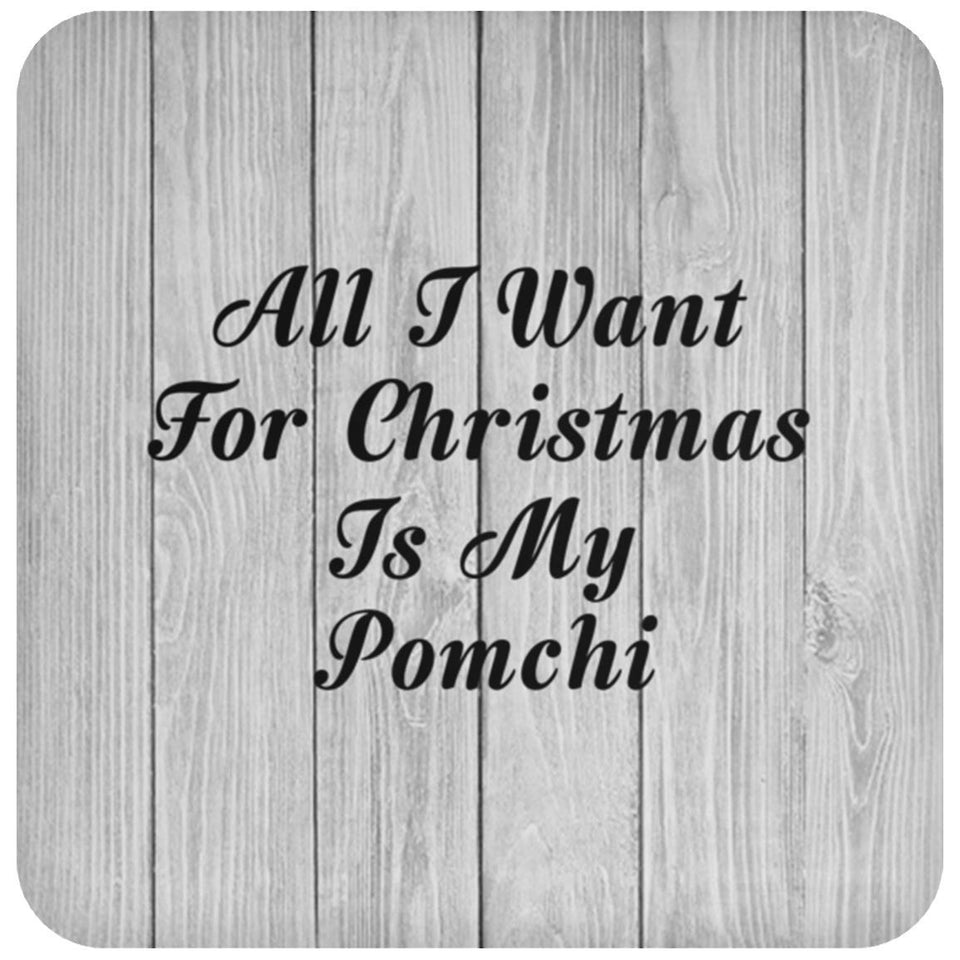 All I Want For Christmas Is My Pomchi - Drink Coaster F