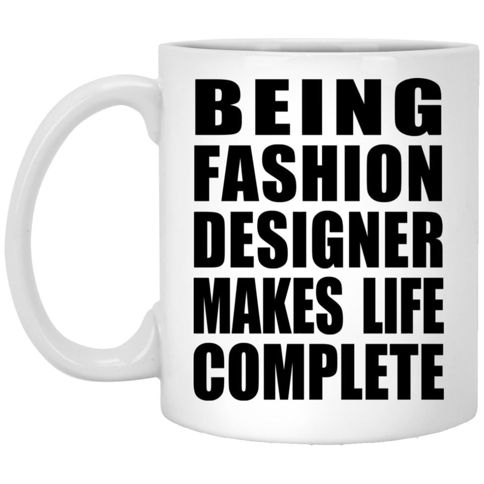 Being Fashion Designer Makes Life Complete - 11oz Coffee Mug