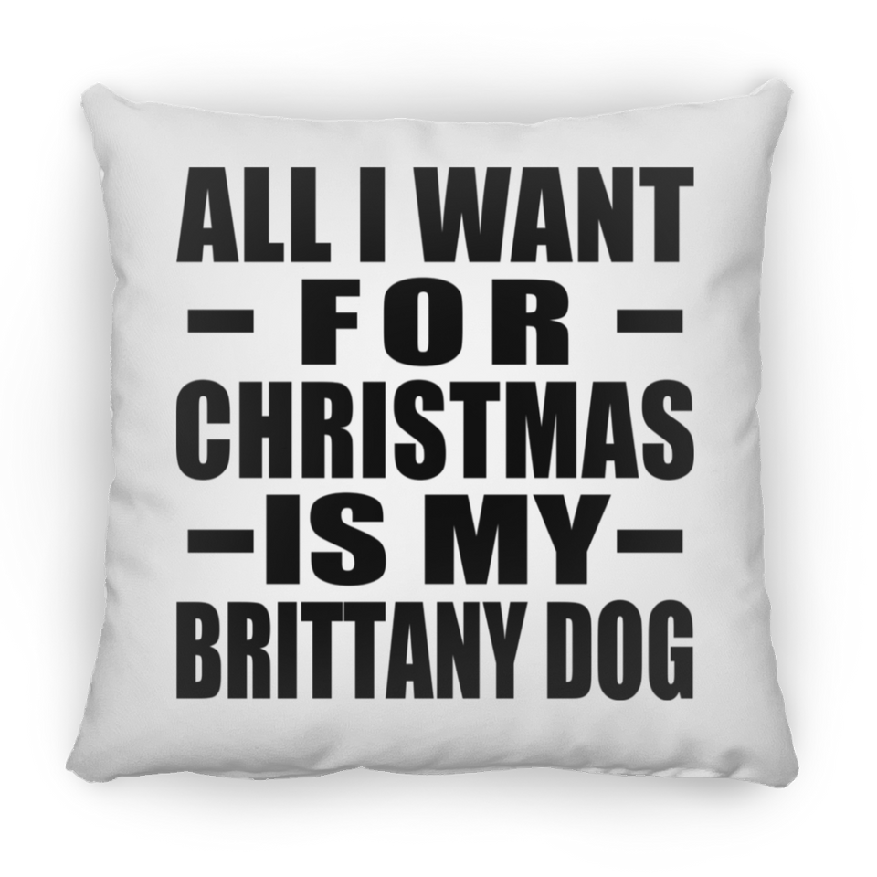 All I Want For Christmas Is My Brittany Dog - Throw Pillow