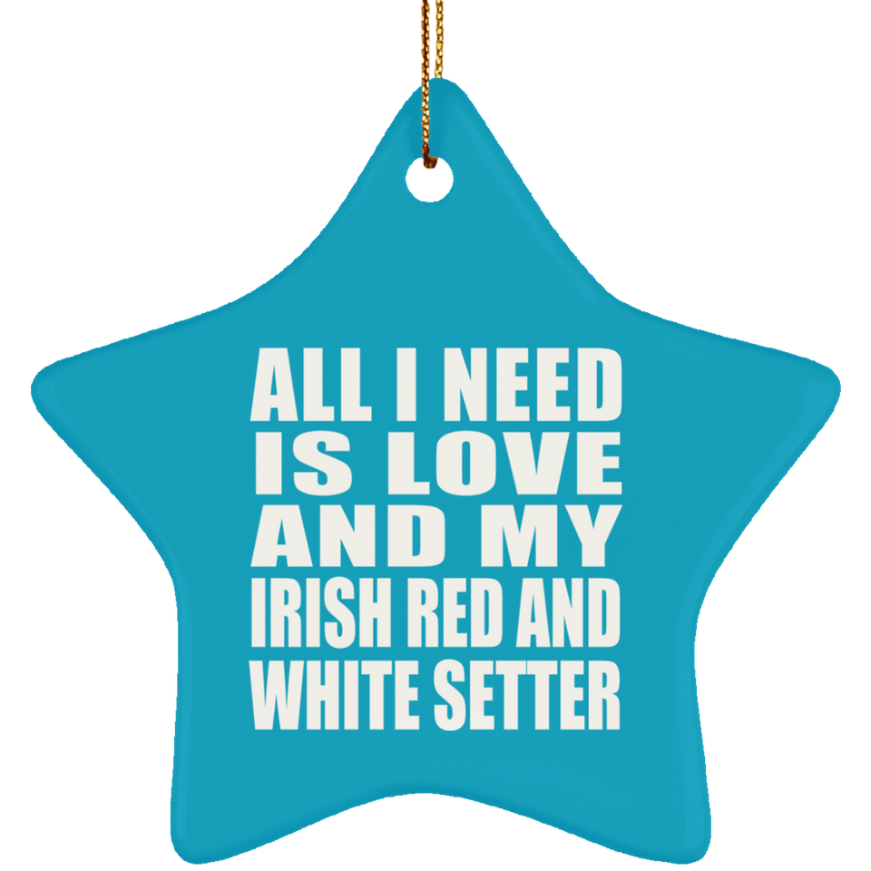 All I Need Is Love And My Irish Red And White Setter - Star Ornament