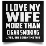 I Love My Wife More Than Cigar Smoking - Poster Square