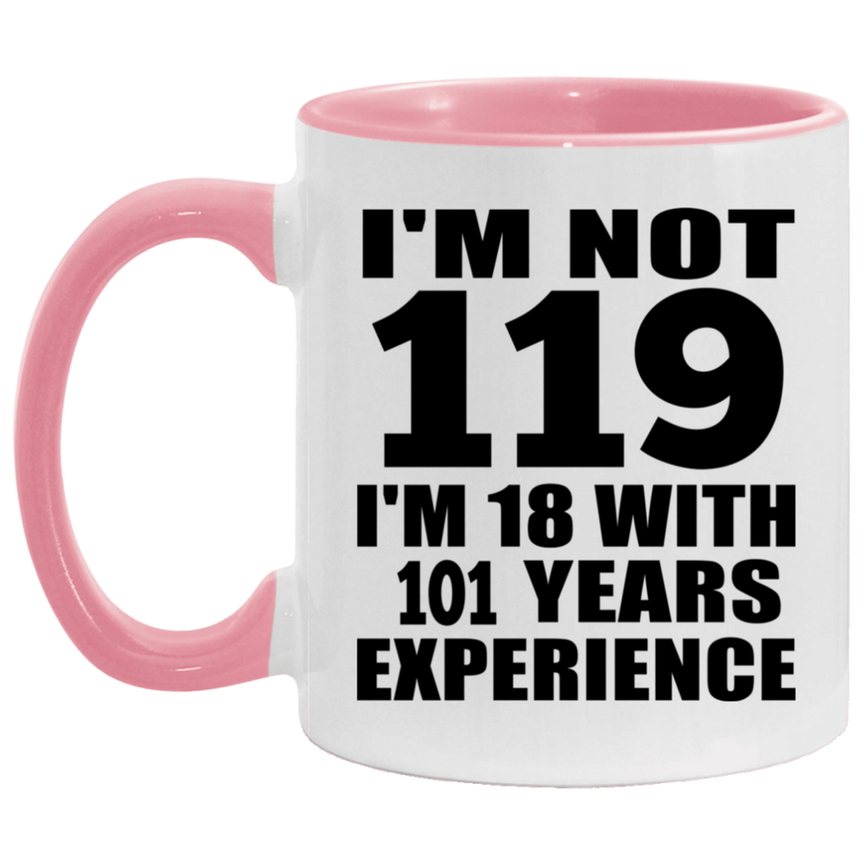 119th Birthday I'm Not 119 I'm 18 With 101 Years Experience - 11oz Accent Mug Pink