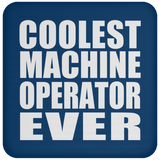 Coolest Machine Operator Ever - Drink Coaster