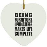 Being Furniture Upholsterer Makes Life Complete - Heart Ornament