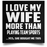 I Love My Wife More Than Playing team sports - Poster Square