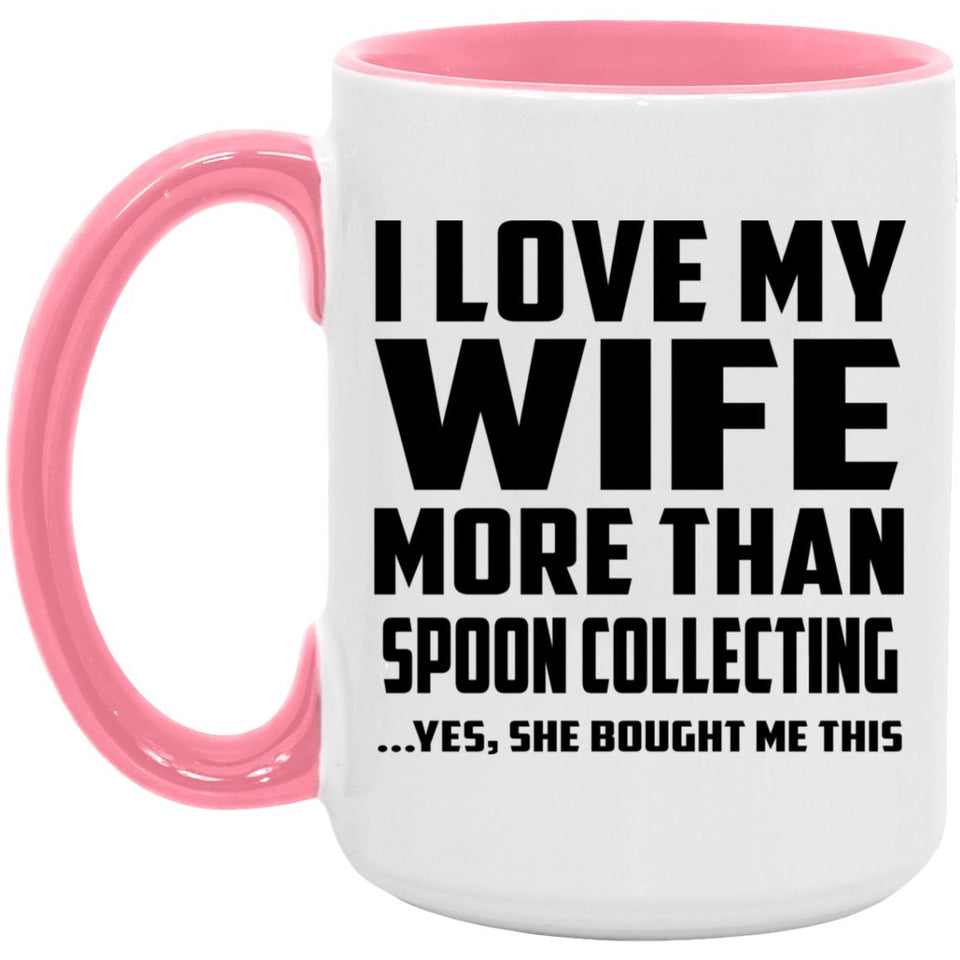 I Love My Wife More Than Spoon Collecting - 15oz Accent Mug Pink