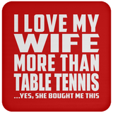 I Love My Wife More Than Table Tennis - Drink Coaster