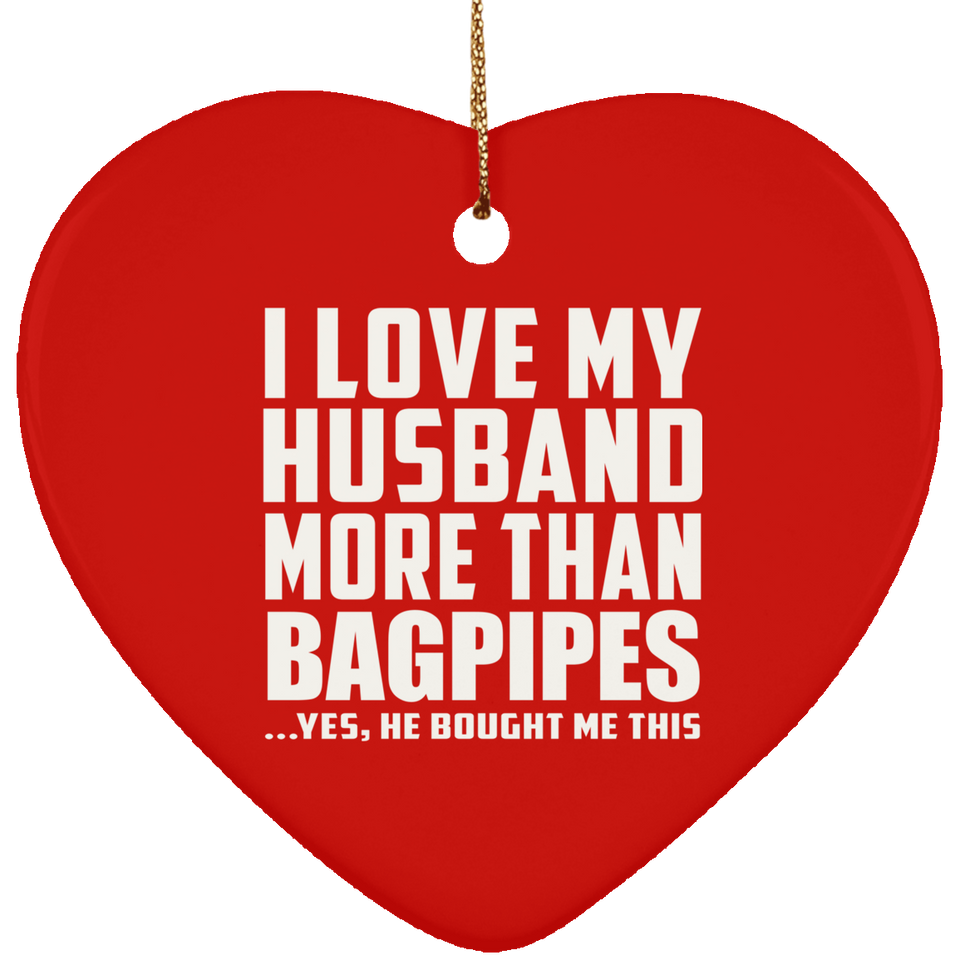 I Love My Husband More Than Bagpipes - Heart Ornament