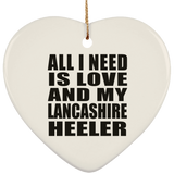 All I Need Is Love And My Lancashire Heeler - Heart Ornament