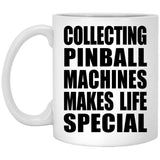Collecting Pinball Machines Makes Life Special - 11oz Coffee Mug