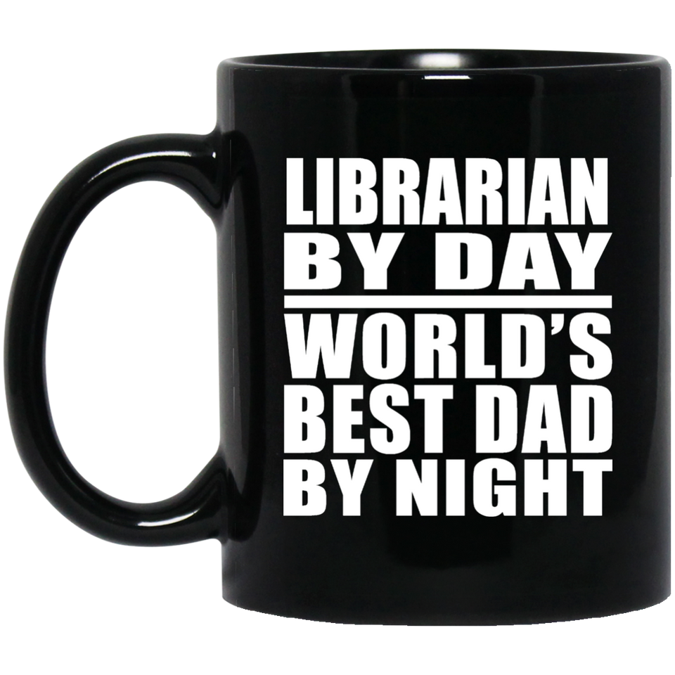 Librarian By Day World's Best Dad By Night - 11 Oz Coffee Mug Black