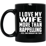 I Love My Wife More Than Rappelling - 11 Oz Coffee Mug Black